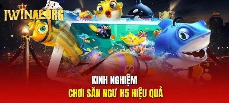 Kinh nghiệm chơi săn ngư Bắn Cá H5 Iwin hiệu quả